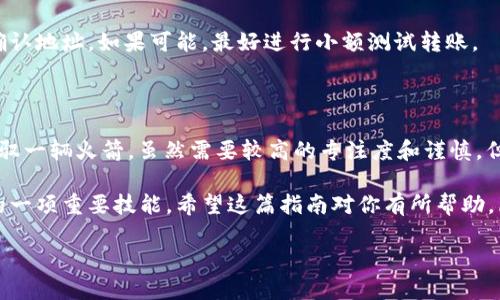 将ImToken中的资产转移到MXC交易所的过程并不复杂，虽然可能看起来有点挑战，但别担心，跟着以下步骤，你将轻松完成这一操作。无论你是加密货币的新手还是老手，都可以参考以下指南。

第一步：准备工作

在进行任何资产转账之前，首先确保你已经完成以下准备工作：

ul
    li确认你的ImToken钱包中有足够的余额进行转账，包括交易的手续费。/li
    li确保你在MXC交易所已经注册并完成了身份验证。/li
    li了解你要转账的具体加密资产，因为不同的资产在交易所中的转账手续费和处理时间可能会有所不同。/li
/ul

第二步：获取MXC中的充值地址

要将资产从ImToken转到MXC，你首先需要获取MXC的充值地址：

ol
    li登录你的MXC账户。/li
    li在主页上找到“资产”或“我的资产”选项，点击进入。/li
    li找到“充值”选项，并选择你要转账的加密货币。/li
    li系统会生成一个专属于你的充值地址，务必要记下这个地址。/li
/ol

记住，一个加密地址就像是邮寄信件的地址，正确无误非常重要。如果不小心寄错地方，可能会造成资产的损失。

第三步：在ImToken中执行转账

接下来，你需要在ImToken中进行转账操作：

ol
    li打开ImToken钱包，确保你在主界面。/li
    li点击你想要转账的加密资产，比如以太坊（ETH）或比特币（BTC）。/li
    li在资产详情页面，找到并点击“转账”按钮。/li
    li输入刚刚从MXC获取的充值地址，确保地址无误。你还可以点击“粘贴”按钮来避免手动输入时的错误。/li
    li输入你想要转账的金额，确认转账手续费。/li
    li最后，确认所有信息无误后，点击“确认”进行转账。/li
/ol

第四步：确认转账状态

转账后，你可以在ImToken中查看转账状态，通常转账会在几分钟内完成，但根据网络情况，可能会有所延迟。

你可以回到MXC交易所查看资产是否到账，通常会在“资产流水”或者“交易记录”中显示。

小贴士：注意事项

ul
    li如果你的转账尚未到账，别着急，通常加密网络在高峰时段可能会变得有些拥塞，耐心等待一下。/li
    li转账前务必仔细核对地址，错误的地址将导致资产无法找回。/li
    li留意转账的手续费，尤其在转账大额资产时，手续费的差异可能造成影响。/li
/ul

常见问题解答

在这个过程中，很多用户会有一些疑问，我们来解答一下：

h41. 为什么我的转账一直没有到账？/h4

库存、网络拥塞等可能导致转账延迟。一般来说，等待15分钟可能是一个合理的时间框架。如果超过了这个时间，建议联系MXC客服进行查询。

h42. 我可以将哪些加密货币转入MXC？/h4

MXC交易所支持多种加密资产的转账，你可以在其官方网站查看支持的资产列表。不过，要注意每种资产的充值要求和最低限额。

h43. 如果我转错了地址怎么办？/h4

这是一场噩梦的开始，转错的地址通常意味着资产无法找回。因此，在转账时一定要仔细确认地址。如果可能，最好进行小额测试转账。

总结

通过以上步骤，你应该能够顺利将资产从ImToken转到MXC交易所。整个过程就像是在驾驭一辆火箭，虽然需要较高的专注度和谨慎，但飞向太空的感觉无疑让人心潮澎湃。

无论你是为了交易、投资还是其他目的，合理、快速地进行资产转移都是加密货币世界中的一项重要技能。希望这篇指南对你有所帮助，愿你的每一次转账都能顺利到账，资产快速增值，投资顺利！谁还没点小烦恼呢？保持乐观！

最后，不忘提醒：加密货币市场波动性大，投资需谨慎。