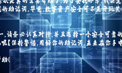 在imToken钱包中导出助记词是一个重要的步骤，方便用户备份和恢复他们的数字资产。在进行这个操作时，请务必保持小心，以防止助记词被他人获得。下面是详细的步骤和说明：

什么是助记词？
助记词，也被称为种子短语，是一组随机生成的单词，通常由12个或24个单词组成。它们是你访问和管理数字货币的“钥匙”。如果你丢失了助记词，实际上就失去了访问你所有数字资产的权限。

如何导出imToken钱包的助记词
导出助记词的步骤如下：
ol
    li打开imToken钱包应用。/li
    li输入你的密码以解锁钱包。/li
    li在主界面中，找到并点击“我”或“设置”选项。/li
    li在设置菜单中，找到“安全中心”或“导出助记词”选项。/li
    li根据提示进行操作，系统通常会要求你输入密码以确认身份。/li
    li一旦确认，你将能够看到你的助记词。务必在没有其他人观看的情况下进行这个步骤。/li
/ol

安全存储助记词的重要性
导出助记词后，很多用户可能会想，“到底该怎么存储这些单词呢？”这就像是在照顾一只珍贵的宠物，你需要给它提供一个安全的环境。
首先，切勿将助记词存储在手机或计算机的记事本中，因为这些设备可能容易受到黑客攻击。
有几个存储助记词的推荐方法：
ul
    li将助记词写在纸上，并放在一个安全的地方，比如保险箱里。/li
    li你也可以考虑使用专用的硬件钱包，它们通常会提供更高级别的安全保护。/li
    li如果你真的想让你的助记词变得与众不同，不妨尝试把它们变成一首小诗，既有趣又能帮助记忆！/li
/ul

注意事项
在导出助记词的过程中，有几点需要注意：
ul
    li确保在一个私密和安全的环境中进行，避免他人偷窥。/li
    li如果你选择将助记词写下来，确保纸张不会被潮湿或烧毁。/li
    li定期检查助记词的存放位置，确保它们依然安全。/li
/ul

一个小故事：我和助记词的奇妙邂逅
有一天，我的朋友小李突然找到我，面露愁苦，像是失去了魂魄一般。“我的imToken钱包丢了，怎么办？”我心里一震，虽然我知道助记词是资产的“命根子”，但怎么会发生如此糟糕的事情？
小李继续说：“我原本就是想把它写下来，结果一不小心把它丢了……” 我瞬间意识到，这次是真的需要帮助了。为了安抚小李，我决定给他讲一下如何导出助记词，以及后续的安全存储措施。
“小李，首先你得确保……”，我一边给他讲解，一边脑海中想着，以后一定要好好保护好我的助记词，毕竟，数字资产安全可不是开玩笑的！

结尾
总之，导出imToken钱包的助记词是一个重要的步骤，确保你的数字资产安全的前提之一。请务必认真对待，并且选择一个安全可靠的存储方式。无论你是购买比特币、以太坊，还是其他加密货币，助记词都是无价的“钥匙”。
希望这篇文章能够帮助到你，让你在数字资产的世界中走得更远、更稳。谁还没点小烦恼呢？保持警惕，用好你的助记词，未来在你手中！

以上就是关于如何导出imToken钱包助记词的详细内容和注意事项。希望能对你有所帮助！