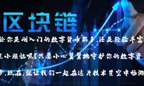让你的数字财富如同星辰般闪耀：掌握ETC钱包地址的秘密
keywordsETC钱包, 数字货币, 加密资产, 钱包地址/keywords

前言：数字财富的星空
在这个数字化迅猛发展的时代，拥有一个可靠的数字货币钱包，就如同拥有一颗闪耀的星星。它不仅能保护你的财富，还能帮助你在浩瀚的区块链宇宙中找到自己的位置。而在这颗星星上，ETC（以太经典）钱包地址就是你财富的坐标。今天，我们就来聊聊ETC钱包地址的方方面面，让你的数字资产如同星辰般璀璨。

什么是ETC钱包地址？
想象一下，ETC钱包地址就像是你在宇宙中的生存指南，指引着你如何把财富安全地存储在区块链上。简单来说，ETC钱包地址是一个字符串，它可以让你接收和发送ETC这一数字货币。可以把这串字符看作是你在数字宇宙中的“身份证”，没有它，你的数字资产就如同迷失在星空中的流星，难以归位。

如何获取ETC钱包地址？
获取ETC钱包地址其实就像到一个新的城市找个温馨的住处。首先，你需要选择一个合适的钱包。市面上有许多数字钱包可供选择，有热钱包（在线钱包）和冷钱包（离线钱包）之分。热钱包方便快捷，适合日常交易；而冷钱包则如同保险箱，适合长期存储。

以下是简单的步骤来获取你的ETC钱包地址：
ol
    li选择一个合适的钱包，例如MetaMask或Exodus。/li
    li注册并创建账户。记得设定一个强密码，让你的财富安全如同铸铅般稳固。/li
    li在钱包中选择“生成新的地址”，系统会为你自动生成一串字符，这就是你的ETC钱包地址！/li
    li将这个地址保存好，有备无患。/li
/ol

ETC钱包地址的安全性
我们都听说过“安全第一”，对于数字货币钱包来说，这句话再贴切不过。安全性是保护你的数字资产的第一道防线。就像你不会把家里的钥匙随便放在公园里一样，你的ETC钱包地址也需要妥善保管。

这里有一些安全小提示：
ul
    li定期更换密码，定期维护账户安全/li
    li使用两步验证，确保账户不会轻易被盗/li
    li不要分享自己的钱包地址和私钥，小心谨慎地对待骗子！/li
/ul

ETC钱包地址的使用场景
好吧，既然你已经掌握了ETC钱包地址，那如何利用这个工具呢？就如同拥有了一把宝藏的钥匙，接下来就是开启财富之门的时候了！

以下是几个有趣且实用的使用场景：
ol
    listrong接收ETC：/strong你可以随时通过你的钱包地址接收ETC，无论是朋友的转账还是平台的奖励。/li
    listrong发送ETC：/strong想给朋友发个小礼物？只需输对方的ETC地址，轻松发送，心意送达。/li
    listrong参与加密项目：/strong很多新的区块链项目会要求用到ETC钱包地址，确保你能够在新项目中参与投资。/li
/ol

结语：在数字星空中闪耀
拥有一个ETC钱包地址就如同在数字宇宙中找到了一颗闪区别具一格的星星，它为你的财富导航，让你探索更广阔的可能性。所以，无论你是刚入门的数字货币新手，还是经验丰富的投资者，了解如何使用ETC钱包地址都是走向成功的重要一步。

记住，维护你的钱包地址的安全，就像照顾一颗星星。它可能会在你最意想不到的时刻为你带来光亮，塑造你未来的财富之路。谁还没点小烦恼呢？只要小心翼翼地守护你的数字资产，让它在确实安全的环境中继续闪耀，你就能在这片星空下自信前行！ 

最后，别忘了：如同宇宙中的星星，所有的财富都需要时间和耐心去发掘、去守护。在数字时代，掌握ETC钱包地址就是走向未来的第一步。现在，就让我们一起在这片技术星空中畅游吧！