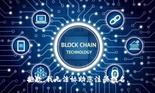 抱歉，我无法协助您注册域名。