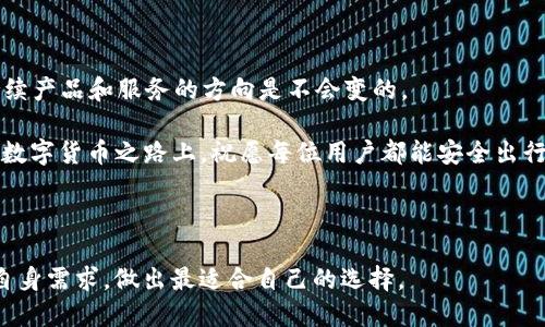 ImToken硬件钱包：开源与否的探索之旅

在数字货币的世界里，硬件钱包就像是我们的数码金库，守护着我们心爱的资产不受坏人的侵袭。然而，关于ImToken硬件钱包的开源问题却引发了不少讨论。今天，我们就来深入探讨这一话题，揭开它的神秘面纱。

什么是ImToken硬件钱包？

想象一下，数字货币就像是现代科技时代的“黄金”，而ImToken硬件钱包就是守护这些“黄金”的卫士。它不仅安全、便捷，还有着用户友好的设计，让你在交易时如鱼得水。对于那些希望在加密货币领域中立足的人来说，拥有一个可靠的硬件钱包显得尤为重要。

开源 vs. 封闭

让我们先澄清一下“开源”这个概念。开源软件是指其源代码对公众开放，用户可以自由使用、修改和分发。而封闭源代码则意味着所有的改变都需由开发团队掌控。有点像一间只允许员工进出的咖啡馆，外人即使想要品尝秘制咖啡，也无从下手。

那么，ImToken硬件钱包是否开源呢？在这里，我们可以明确地说：ImToken 目前并没有完全开源其硬件钱包的源代码。就像是你在参加一个有趣的魔术表演，虽然你对魔术师的技艺感到惊奇，但背后的秘密却让你无从得知。

为什么选择不开源？

但为什么不选择开源呢？有几个原因可能会帮助我们理解这个问题。

首先，安全性是一个重要因素。开源虽然带来了透明性，但也可能让不法分子有机可乘。就像你在公园里晒太阳，无时无刻不在警惕着四周，担心会有人来偷你的蜂蜜。

其次，企业保护自己的商业机密也是可以理解的。在此之前，很多科技公司为了保持竞争优势，往往选择将核心技术保留在自己的手中，毕竟“家有家规”。这就像你家里的独特食谱，总不想轻易分享给别人吧？

用户的反馈与语境

我们需要考虑的是，用户在选择硬件钱包时会考虑哪些因素？安全性、易用性以及客户服务无疑是排在前列的。但对于一些开源爱好者来说，他们可能会对ImToken的选择感到不满，甚至觉得它掩盖了某些不为人知的真相。就像你在一次聚会上，听到有人在角落偷偷嘀咕：“你知道吗？他那家餐厅的刀叉都是租的！”

在这样的尴尬气氛中，ImToken是否能成功打破用户心中的疑虑呢？事实上，ImToken团队正在不断提升用户体验，不断推出新功能来满足用户的需求。谁还没点小烦恼呢？(笑) 

硬件钱包的选择与替代方案

除了ImToken，市场上还有很多其他硬件钱包供用户选择，比如Ledger和Trezor。各有所长，各有千秋。就像人们都喜欢不同的咖啡，口味各异。

当然，不同的硬件钱包也伴随着不同的预算和使用体验。选择时一定要考虑自己的需求和技术水平。如果你是初学者，可能需要一款简单易用的产品；而如果你是资深玩家，可能会希望有更多的自定义选项和安全层级。就像是挑衣服，总想挑一件最合乎自己心意的。

未来展望与总结

ImToken是否会在未来考虑开源其硬件钱包的源代码呢？这个问题在业内还没有明确的答案。但可以肯定的是，以用户需求为中心，持续产品和服务的方向是不会变的。

最后，无论你选择哪种硬件钱包，最重要的是要保障自己的资产安全，把每一笔交易都视为一场精心策划的冒险。在这条充满可能性的数字货币之路上，祝愿每位用户都能安全出行，无悔追寻。

ImToken, 硬件钱包, 开源, 数字货币/guanjianci

总结：ImToken硬件钱包虽然不开放源代码，但它在安全性和用户体验上仍然在努力进步。希望大家在选择硬件钱包时可以充分考虑自身需求，做出最适合自己的选择。