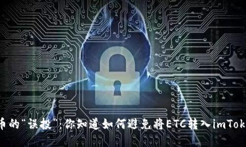 当心数字货币的“误投”：你知道如何避免将ETC转入imToken的钱包吗？