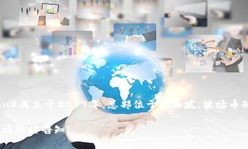 波场币（TRON）是一种基于区块链技术的加密货币，其创始公司波场（TRON Foundation）成立于2017年，总部位于新加坡。波场币的目标是构建一个去中心化的互联网生态系统，并允许用户自行发布、存储和拥有数据。

如果你对波场币的特点、使用场景、技术背景等有更多的兴趣，或者需要更详细的信息，请随时告知！