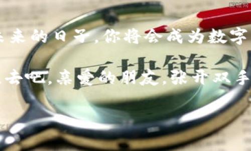 never的anterianua中的yvv/never, 推广的可以是“像捡宝一样，轻松掌握Imtoken钱包领币技巧”。

Imtoken钱包, 领币教程, 加密货币, 数字资产/guanjianci

像捡宝一样，轻松掌握Imtoken钱包领币技巧

在这个数字经济日益发达的时代，很多人都想要涉足加密货币的世界，尤其是使用Imtoken钱包领币这件事，听起来就像是信步走进宝藏的国度，人人都想要在其中捞一把。然而，了解如何有效领币、管理自己的数字资产，往往也会让人感到些许的困惑和烦恼。你是不是也曾因为从未接触过这个领域而感到些许紧张？但谁还没点小烦恼呢！今天，就让我带你探讨如何像捡宝一样，轻松掌握Imtoken钱包领币的技巧吧！

Imtoken钱包是什么？

首先，我们得先搞清楚Imtoken钱包到底是什么。想象一下，它就像一个虚拟的宝箱，专门用来存放你心爱的数字资产。Imtoken钱包是一款十分流行的数字资产管理工具，以安全性高、使用方便而闻名。它不仅支持多种加密货币（如以太坊、比特币等），还能帮助用户随时随地管理自己的资产，简直就像是你随时可以打开的宝藏！

为什么选择Imtoken钱包？

选择Imtoken钱包的理由不胜枚举。首先，安全性显著。有时候，隐藏在宝藏中的东西并不一定都是金光闪闪的，有些可能是狡猾的盗贼。而Imtoken钱包采用了多重加密技术，来保护你的资产不被盗取。此外，它的用户界面友好、操作简单，让新手也能够在短时间内掌握使用技巧，真正做到随时随地领币，犹如在海洋中捕捞宝物般顺利。

Imtoken钱包的领币方式

说完钱包的安全性，我们就得谈谈关于领币的方式了。很多人的第一反应是，领币需要特定的工具或繁琐的步骤，但是其实只要掌握几个简单的方法，就能轻松领到币，仿佛捡到了路边的硬币。

h41. 通过钱包内的活动获取币/h4

Imtoken不时会举行一些活动，参与这些活动就可以领取一定数量的币。想象你走在大街上，忽然发现了一个“领红包”的活动，脑海中瞬间闪过要不要参与的念头。其实，类似的道理在Imtoken的活动中也是适用的。只需关注官方的消息，积极参与，就能获得奖励。这就像你参加社区派对时，捡到的一些小礼物，一点都不费力。

h42. 推荐好友获得奖励/h4

众所周知，口口相传是一种古老却极为有效的传播方式。通过向好友推荐Imtoken钱包，你可以在他们注册之后，获得一定数量的币。这就像是你向朋友推荐到访一个有趣的旅游景点，不仅让他们受益，也让你获得额外的惊喜回报。

h43. 参与空投活动/h4

有些新兴项目会通过空投的方式来进行推广，充值或持有特定资产的用户可以获取相应的代币。可以想象成森林里偶尔掉下来的一些水果，虽然这些水果不常见，但当你找到时，简直让人惊喜不已。

管理你的奖励，收获更多

拿到奖励后，如何管理这些数字资产同样重要。想象一下，你的宝藏中有各种各样的珍品，这时就需要你有操作能力，将这些珍品妥善管理。Imtoken钱包不仅支持多币种存储，还提供了实时市场查询功能，方便用户了解资产状况，做出合理的投资决策。

轻松应对数字资产管理中的小烦恼

在掌握了以上领币的方法后，或许会有人问：“我该如何选择合适的币种投资呢？”这就像是你在宝藏中发现了各种不同形态的宝石，选择最值得收藏的那一颗可不是简单的事情。这时，你需要具备一定的市场洞察能力，多了解每个币种的背景、特点和前景，才能做出明智的决策。

结语：成为数字资产的智慧捡宝人

总的来说，使用Imtoken钱包领币和管理资产，就像是一场寻找宝藏的冒险旅程。只要你掌握了正确的方法，积极参与到各种活动中，就能够在这个充满机遇的市场中，轻松拓展自己的财富之路。未来的日子，你将会成为数字资产的智慧捡宝人，为自己的生活增添更多色彩与可能性。

而我相信，不论你身处何地，只要你愿意，就一定能在这个精彩的数字世界里，找到属于自己的那一份宝藏。记住，生活中有多少宝藏等着我们去捡，有时候，一个小小的决定就能改变你的人生轨迹。去吧，亲爱的朋友，张开双手，让我们一起捡起这属于时代的财富吧！

最后，再次提醒一句，参与任何投资之前，切记理性分析，避免盲目跟风，让每一次“捡宝”都做到心中有数，真正为自己的未来铺就金光大道。