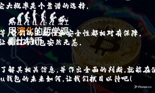 u关于u钱包的合法性探讨/u

在当今这个数字化时代，各种新兴的支付工具层出不穷，u钱包作为其中一员，自然成为了大家关注的焦点。那么，u钱包到底是不是正规的呢？让我们一起深入探讨这个问题。

u钱包介绍
首先，我们需要了解u钱包的基本情况。u钱包是一款以用户为中心的数字钱包应用，旨在为用户提供便捷的支付体验。用户可以通过u钱包进行线上支付、转账，以及购买各种商品和服务。它结合了传统钱包的功能与现代科技，是数字时代的“口袋助手”。不过，在这个便利的背后，很多人会问：u钱包合法吗？它安全吗？

u钱包的合法性
关于u钱包的合法性，首先要看它是否具备相关的业务许可证和监管机构的认证。在大多数国家和地区，数字支付工具需要得到金融监管机构的批准，才能合法运营。因此，了解u钱包的运营资质和背景非常重要。
如果你发现u钱包已经通过了各项监管审核，并获得了合法的经营许可证书，那么它在法律上就是正规的。这样的话，用户在使用时就可以更加放心，就像是买了一个经得起考验的保险，心里安心。

u钱包的安全性
安全性是数字钱包使用中的重中之重。想象一下，如果你的钱包随时都有可能被人偷走，那生活肯定没法过。u钱包在安全性上的表现如何呢？大多数正规的数字钱包会使用加密技术来保护用户信息和交易数据，确保用户的资金安全。
而且，u钱包通常会定期进行安全审计和漏洞评测，以防止黑客的侵袭。这就像是定期给你的家庭安防系统升级，确保它不会被无形的敌人突破。

用户体验
对于任何一款金融产品来说，用户体验也是衡量其正规性的重要指标。使用u钱包的用户大多反映出它的界面友好、操作简单，能够顺畅完成各项支付、转账等功能。当然，偶尔也难免会遇到一些小问题，但这在任何应用中都是常有的事，谁还能保证自己的生活中没有点小烦恼呢？
用户对于服务的态度也是u钱包口碑的重要组成部分。如果用户反映客服响应慢、处理不力，那么这款钱包的正规性就可能受到质疑。从这一点来说，u钱包在客户支持上做得还是不错的，用户反馈的时间总是比星星还快。

市场评价与用户反馈
在判断u钱包的正规性时，市场评价也是不容忽视的因素。用户的使用体验和他人的评价，往往能够反映出该产品的真实状况。可以在各大社交媒体和评论网站上，搜索u钱包的相关评论，仔细研读那些真实用户的反馈。
毕竟，网络世界真真假假谁都无法完全辨别，但正面的口碑一定是相对可靠的。例如，若看到许多人都在推崇u钱包的便利和安全性，那它大概率是个靠谱的选择。

防范风险的替代方案
如果你对u钱包仍心存疑虑、不能放心使用，不妨考虑一些备选方案。比如，许多知名的支付平台和钱包如支付宝、微信支付或者PayPal等，它们的正规性和安全性都相对有保障。
当然，在选择这些工具时，也要留意了解其服务条款和隐私政策，确保个人信息不被滥用。毕竟，在数字时代，只有良好的信息保护，才能让我们的钱包安然无恙。

总结
在这个瞬息万变的时代，u钱包作为新兴数字支付工具，也在不断进化。虽然关于u钱包的合法性和安全性问题依然存在，但只要你认真了解其相关信息，并作出全面的判断，就能在使用过程中保证最大程度的安全与便利。
最后，数码时代的记账与消费方式已然发生了翻天覆地的变化。我们每个人都在这个变革中游刃有余，选择合适的工具，让生活更便捷。u钱包的未来如何，让我们拭目以待吧！