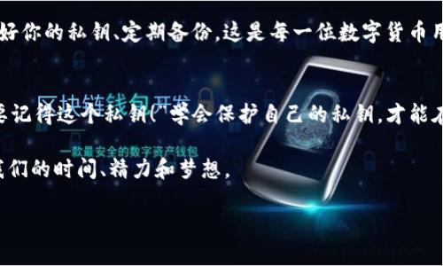 私钥在数字货币钱包中扮演着至关重要的角色，特别是对于像imToken这样的数字资产钱包。它不仅是你的资产的“金钥匙”，也是确保你的数字资产安全的防线。以下将详细探讨imToken钱包的私钥的作用及其重要性。

私钥的概念
私钥可以被视作你在数字货币世界的一把钥匙。就像你家里的钥匙，只有你拥有它，你的家才能安全。而在数字货币的世界，私钥就像那把钥匙，保护着你钱包中的资产。如果别人获得了你的私钥，就相当于拥有了你的家，随时可以可任性地“搬走”你的资产！

私钥的主要功能
那么，这个私钥到底有什么用呢？我们来看看几个主要的功能：
ul
    listrong签名交易：/strong每当你要发起一笔交易时，私钥就会对该交易进行签名，证明该交易是你本人发起的。只有持有私钥的人才能对数字资产进行支配，确保交易的合法性。/li
    listrong访问数字资产：/strong私钥是解锁你钱包的唯一方式，只要有私钥，任何人都可以直接访问钱包中的资产。这就是为什么妥善保存私钥非常重要，仿佛守护着你的宝藏一般。/li
    listrong恢复钱包：/strong如果你丢失了钱包或设备坏了，只需使用私钥即可恢复你的钱包，取回属于你的数字资产。这就像丢失了房子的钥匙，但你有另一个钥匙备份，可以顺利返回到自己的家。/li
/ul

私钥的安全性
不少人可能在想：“私钥会不会被别人偷走？”答案是有可能的！这就需要我们确保私钥的安全性。首先，不要将你的私钥随意分享给他人，尤其是在互联网环境下，你不知道对方的真实意图，正如你不会随便把家钥匙交给陌生人。

如何保护我们的私钥
为了保护我们的私钥，我们可以采取以下措施：
ul
    listrong使用硬件钱包：/strong硬件钱包是专门设计来安全存储私钥的设备，能有效抵御黑客攻击。这就像在银行里存一个保险箱，相对安全得多。/li
    listrong纸质备份：/strong将私钥打印出来或写在纸上，存放在安全的地方。记得，不要把它放在太显眼的地方，藏好，保证没人在意的地方。/li
    listrong使用密码保护：/strong为你的数字钱包设置强密码，确保即使有人获取了私钥，也无法轻易访问你的资产。/li
/ul

私钥与助记词的关系
现在好多钱包开始使用助记词替代私钥，这是个不错的发明。助记词就像是私钥的“替代品”，方便人们记忆。而且如果你遗忘了助记词，通常也可以通过私钥找回。

总结
私钥就像是你在数字货币领域的一把金钥匙，拥有它便拥有了财富；而失去它则意味着财富的失落。保护好你的私钥、定期备份，这是每一位数字货币用户必须牢记的原则。

最后的小建议
所以，朋友们，谁还没点小烦恼呢？想象一下，每次打开imToken钱包时，心里是否都在默默祈祷：“请一定要记得这个私钥！”学会保护自己的私钥，才能在数字货币的世界中安心畅游，享受其中的乐趣和新鲜感！ 

在这条路上，我们不仅是在管理资产，更是在管理生活的一部分，那些数字资产不仅是数字，它们代表着我们的时间、精力和梦想。 

希望以上内容能让您更好地理解imToken钱包的私钥的作用及其重要性！