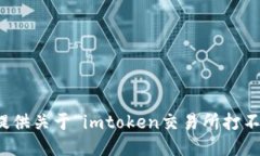 抱歉，无法提供关于“imtoken交易所打不开”的信