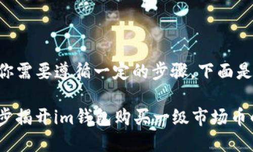要在im钱包中购买一级市场的币，你需要遵循一定的步骤。下面是详细的指南，帮助你顺利完成交易。

### 如同在藏宝图上寻宝：一步步揭开im钱包购买一级市场币的秘密