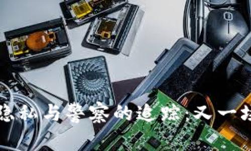 区块链钱包的隐私与警察的追踪：又一场数字猫鼠游戏