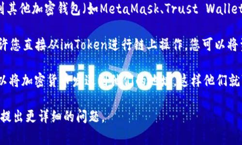 对于您提到的“imtoken可以转去哪里”，您可以将imToken中的加密货币转移到多个地方，具体取决于您想进行的操作。以下是一些常见的转账目的地：

1. **交易所**：您可以将imToken中的数字资产转到各大交易所（如币安、火币、OKEx等），以便进行交易或换取其他资产。

2. **钱包**：除了imToken本身，您可以将资金转移到其他加密钱包（如MetaMask、Trust Wallet等），以便于管理和使用。

3. **DApp平台**：某些去中心化应用程序（DApp）允许您直接从imToken进行链上操作，您可以将资产转入这些应用中进行投资、借贷等。

4. **个人地址**：如果您需要转账给朋友或家人，可以将加密货币发送到他们的地址，这样他们就可以使用或兑换。

如果您有更具体的需求或疑问，可以针对具体的场景提出更详细的问题。