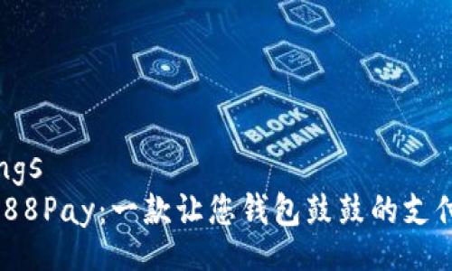 meanings
    “988Pay：一款让您钱包鼓鼓的支付神器！”