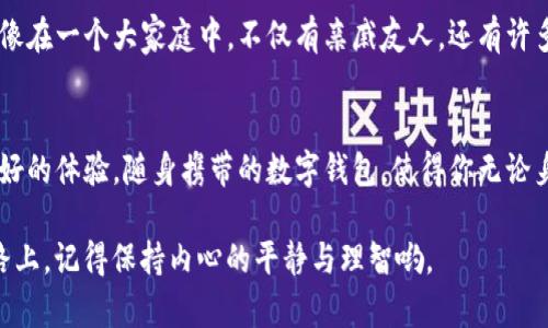   “Coinomi手机钱包：你的数字资产随身而行，如同吗啡在口袋里” / 
 guanjianci Coinomi, 手机钱包, 数字资产, 加密货币 /guanjianci 

引言：数字资产的便携时代
想象一下，你口袋里藏着一颗魔法豆，只要轻轻一碰，它就能为你带来无尽的财富与机会。这不就是我们今天要讨论的Coinomi手机钱包吗？在这个数字资产的时代，Coinomi作为一款优秀的移动钱包，提供了便捷与安全的体验，使得用户可以轻松管理自己的加密货币，而无需担心复杂的操作过程。

Coinomi的魅力所在
Coinomi手机钱包的魅力，仿佛一位经验老道的向导，带你探索数字货币的神秘江湖。它支持多种加密资产，让你如同掌握了通往多个宝藏的钥匙。无论你是想持有比特币、以太坊，还是其他小众币种，Coinomi都可以胜任。想象一下，爽爽的将不同货币风险分散在一个“口袋”里，是不是感觉安全感满满？

简单易用的设计
Coinomi的用户界面友好得如同邻家的小姑娘，第一眼就让人觉得亲切。不用担心技术门槛，只需简单的下载与设置，几分钟后，你就可以轻松进入数字资产的世界。就像逛一逛商场，买到自己喜欢的商品，整个过程轻松愉快。

安全性：你的资产守护者
安全性是Coinomi的一大卖点。想象一下，Coinomi就像是你家门口的保安，24小时不离岗，守护着你所有的财产。它采用了多层安全保护措施，确保用户的资产不受黑客的侵犯。即便黑夜降临，你仍然可以高枕无忧。毕竟，谁还没买过让人心慌的“噩梦理财”呢？

便捷的交易体验
在Coinomi上，你可以像下单外卖一样轻松进行交易。当你想要买入或卖出某种货币时，只需轻轻一点，系统就会瞬间完成交易，真正实现了“时间就是金钱”的理念。与此同时，用户还可以享受到实时汇率信息，确保交易的透明度与顺利进行。试想一下，看到心仪的货币价格，立刻就能出手，岂不是快活如神仙？

多重货币支持
Coinomi钱包不仅仅是一个普通的数字钱包，它就像是一家百货商店，汇聚了来自全球的多种加密货币。用户可以在这里管理比特币、以太坊、莱特币等多种常见货币，同时还支持不少“小众币”，帮助用户抓住潜在的投资机会。把所有的加密货币都放在一个钱包里，简直就像是把所有零食装进了一个大袋子，再也不用担心忘记去哪里采购了！

如何开始使用Coinomi手机钱包
开启Coinomi的旅程并不繁琐，简单的几步就能让你进入数字资产的世界。以下是注册与使用Coinomi的简要流程：
ol
    listrong下载与安装：/strong在App Store或Google Play中搜索“Coinomi”，下载并安装。/li
   listrong创建新钱包：/strong轻松跟随提示创建新钱包，记得保留好你的恢复短语，就像收好你的身份证。/li
   listrong添加货币：/strong根据自己的需求添加不同的加密货币，像逛超市一样选购。/li
   listrong开始交易：/strong一旦设置完成，你就可以开始买卖交易了，快如闪电。/li
/ol

Coinomi的社区与支持
在任何一个产品背后，强大的社区支持都是必不可少的。Coinomi拥有活跃的用户社区，无论是新手还是资深用户都可以在这里找到交流的平台。就像在一个大家庭中，不仅有亲戚友人，还有许多志同道合的小伙伴，一起探讨智能合约、数字货币的未来趋势。

总结：Coinomi带来的价值
Coinomi手机钱包不仅仅是一个简单的工具，更是一个能给用户带来安心与便捷的数字资产管理平台。它的设计、功能、安全性都旨在为用户提供最好的体验。随身携带的数字钱包，使得你无论身处何地，都能轻松管理自己的资产，仿佛拥有了一位随行的财务顾问，助你在数字货币的世界中畅游无阻。

最后，带着这一颗“魔法豆”，让Coinomi带你开启数字财富的新篇章吧！不过，温馨提示，投资有风险，操作需谨慎，谁还没点小烦恼呢？在追求财富的路上，记得保持内心的平静与理智哟。