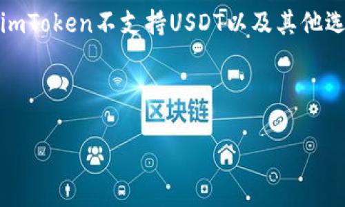 在这个情况下，可以考虑进行一个关于“加密货币钱包的选择：为什么imToken不支持USDT以及其他选择”的详细探讨。这将有助于不同钱包的优缺点和选择时的注意事项。

以下是关于该主题的内容概要。

加密货币钱包选择：imToken为何不支持USDT，探索更佳替代方案