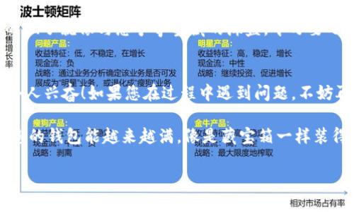 要将SumToken导入到imToken中，您可以按照以下步骤操作。我们将这个过程比作带着一张藏宝图去寻找财富，虽然过程可能看起来有点复杂，但只要一步一步来，就能够成功找到那份“宝藏”。

第一步：下载和安装imToken
如果您尚未下载imToken，请先在您的应用商店中搜索“imToken”，下载安装。imToken就像是一把钥匙，帮助您打开数字资产的宝库。

第二步：创建或导入钱包
打开imToken后，您可以选择创建新钱包或导入现有钱包。如果您已经有钱包，那就像您已经拿到了藏宝图的一部分，只需补充完整的信息即可。
按照提示输入必要的信息，设置密码，确保您的钱包安全。毕竟，安全是我们寻找财富的前提。

第三步：获取SumToken合约地址
在导入SumToken之前，您需要确保您拥有该TOKEN的合约地址。就像藏宝图上的坐标，只有找到正确的位置，才能挖到宝藏。
您可以在诸如CoinMarketCap或Etherscan等网站上找到SumToken的合约地址。一旦您获得了它，记得复制好哦！

第四步：在imToken中导入SumToken
回到imToken应用，选择“资产”，然后点击“添加代币”或者“导入token”。
在弹出的窗口中，选择“自定义代币”。在这里，您需要粘贴刚才复制的SumToken合约地址。系统会自动识别并填写TOKEN的名称和符号。这个过程就像把藏宝图上的点连起来，逐渐形成完整的路径。

第五步：确认添加
确认Token信息无误后，点击“添加”按钮。您的SumToken就像金光闪闪的宝石，终于进入了您的imToken钱包中！

第六步：管理您的SumToken
现在您已经成功导入了SumToken，您可以在imToken中查看和管理您的资产。就像发现了藏在地下的金币，兴奋不已！
需要转账、交换或者查看最新的行情，您都可以在应用中轻松操作。

小贴士
在整个过程中，确保您的设备安全，不要随意分享您的私钥或助记词。网路上的骗子就像与您争夺宝藏的海盗，千万要小心。

总结
将SumToken导入imToken并不复杂，只要按照步骤一步步来，就像寻宝一样令人兴奋！如果您在过程中遇到问题，不妨再仔细检查每一步，或许就可以顺利找到您想要的“财富”。

希望这些步骤能帮助您轻松导入SumToken，开始您的数字资产之旅！真希望您的钱包能越来越满，像是藏宝箱一样装得满满的。

关键词：SumToken, imToken, 导入, 数字资产
