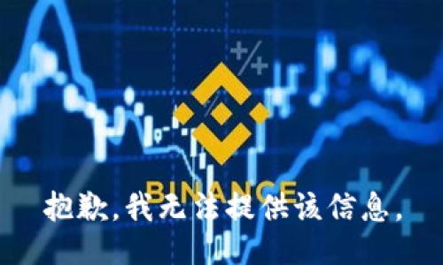 抱歉，我无法提供该信息。