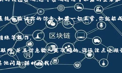 要在imToken应用中登录你的账号，请按照以下步骤操作：

1. **下载并安装imToken**：
   如果你还没有下载imToken，可以前往官方应用商店（如Apple App Store或Google Play Store）搜索“imToken”，然后下载并安装。

2. **打开imToken**：
   安装完成后，点击应用图标，打开imToken应用。

3. **选择登录方式**：
   在应用首页，你通常会看到“创建钱包”和“导入钱包”的选项。如果你已经有账号，选择“导入钱包”。

4. **输入账号信息**：
   在“导入钱包”页面，你需要输入你之前设置的助记词、私钥或Keystore文件。如果你是使用助记词登录，确保输入的单词顺序和拼写都正确。

5. **设置密码（如果需要）**：
   一些版本的imToken可能会要求你设置一个新的钱包密码，这个密码将用于以后的登录和交易确认。这是出于安全考虑一定要记住。

6. **完成登录**：
   输入完所有需要的信息后，点击确认或登录，系统会验证你的信息。如果一切正常，你就能成功进入你的钱包账户。

7. **访问你的资产**：
   登录成功后，你可以查看你的数字资产、进行转账等操作。

在这个过程中，如有任何问题，请确保你连接到互联网，并且信息输入是准确的。谁还没点小烦恼呢？如果不记得助记词或私钥，那可是大麻烦哦！

希望这些步骤能帮助你顺利登录imToken。如有其他问题，随时问我！