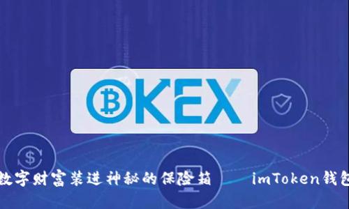 像把你的数字财富装进神秘的保险箱——imToken钱包导入指南