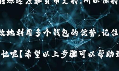 申请多个钱包的方法可以根据你想要使用的钱包类型（例如数字货币钱包、电子支付钱包等）而有所不同。以下是一般步骤，以帮助你申请多个钱包。

### 1. 选择钱包类型
你首先需要决定你想要申请哪种类型的钱包。常见的钱包类型包括：
- **数字货币钱包**：例如比特币、以太坊等。
- **电子支付钱包**：例如支付宝、微信支付、PayPal等。

### 2. 研究和比较
在确定好钱包类型后，推荐你对不同的钱包进行研究和比较。查看各个钱包的安全性、费用、支持的货币等。

### 3. 注册账户
无论你选择哪种钱包，申请多个钱包的第一步都是注册账户：
- **访问官网**或下载官方应用程序。
- **填写个人信息**并验证你的身份。有些钱包可能需要上传身份证件，比如护照或驾驶执照。

### 4. 设置多重身份验证
为了增强安全性，许多钱包提供多重身份验证（2FA）的选项。这是确保你的账户不易被破解的一个重要步骤。

### 5. 创建和管理钱包
大多数钱包允许你创建多个钱包地址。你可以依据用途（例如，一个用于日常开支，一个用于储蓄）来管理它们。以下是创建和管理钱包的一些具体步骤：
- 进入钱包设置，找到“新增钱包”或“创建新地址”的选项。
- 根据提示完成创建流程，并妥善保存相关的私钥和助记词。

### 6. 确保安全
在拥有多个钱包的情况下，安全性变得尤为重要。
- **定期备份**你的钱包信息，确保信息安全存储。
- 小心钓鱼网站和不明链接，保持警惕。

### 7. 了解使用情况
确保你熟悉每个钱包的功能和使用方式。每个钱包可能会有不同的费用、转账速度和货币支持，所以保持了解是很有必要的。

### 总结
申请多个钱包的过程可能会有些繁琐，但通过仔细选择和管理，你可以有效地利用多个钱包的优势。记住，没谁喜欢处理复杂的转账和安全问题，因此做好准备工作是非常重要的。

如果你在使用钱包的过程中遇到问题，记得寻求帮助。毕竟，谁还没点小烦恼呢？希望以上步骤可以帮助到你，祝你申请钱包顺利！