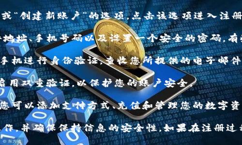 要注册im钱包，您可以按照以下步骤进行操作：

1. **访问官方网站**：首先，请访问im钱包的官方网站，确保您访问的是官方渠道，以避免网络钓鱼或假冒网站。

2. **下载应用程序**：在官网上，找到并下载适合您手机操作系统的im钱包应用程序。通常，它会提供iOS和Android版本。

3. **开启注册流程**：安装完成后，打开应用程序，您会看到一个“注册”或“创建新账户”的选项。点击该选项进入注册页面。

4. **填写注册信息**: 按照要求填写您的个人信息，通常包括电子邮件地址、手机号码以及设置一个安全的密码。有些平台还可能会要求填写您的姓名和其他识别信息。

5. **验证身份**：为了确保安全，im钱包可能会要求您通过电子邮件或手机进行身份验证。查收您所提供的电子邮件或短信中的验证码，输入到应用中以完成验证。

6. **设置安全选项**: 完成注册后，建议您设置额外的安全选项，比如启用双重验证，以保护您的账户安全。

7. **使用im钱包**: 注册和验证完成后，您就可以开始使用im钱包了。您可以添加支付方式、充值和管理您的数字资产。

以上步骤能够帮助您顺利注册im钱包。请根据应用页面上的提示进行操作，并确保保持信息的安全性。如果在注册过程中遇到任何问题，可以参考官方网站的帮助中心或联系客服获取支持。