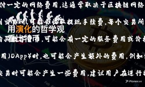 使用imToken钱包本身是免费的，但在进行数字货币交易时，可能会涉及一些费用。以下是一些需要考虑的费用：

1. **转账手续费**：在使用imToken进行转账时，用户需要支付一定的网络费用，这通常取决于区块链网络的拥堵程度。例如，以太坊网络的手续费在网络拥堵时会增加。

2. **交易所提现费用**：如果你将资产从imToken钱包提现到交易所，可能会收取提现手续费。每个交易所的费用标准不尽相同。

3. **购买数字货币的费用**：如果你通过imToken钱包直接购买数字货币，可能会有一定的服务费用或价格差。

4. **其他交易费用**：在某些情况下，使用特定的去中心化应用（DApp）时，也可能会产生额外的费用，例如使用去中心化交易所（DEX）进行交易时。

总结来说，使用imToken钱包本身是免费的，但在进行转账和交易时可能会产生一些费用。建议用户在进行操作之前，提前了解相关费用，以避免不必要的支出。