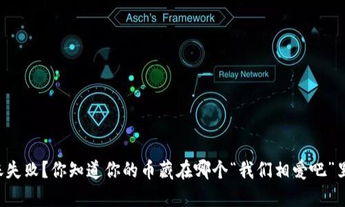 转账失败？你知道你的币藏在哪个“我们相爱吧”里吗？