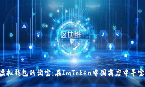 “虚拟钱包的淘宝：在ImToken中国商店中寻宝！”