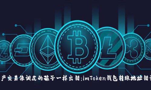 当虚拟资产交易像调皮的孩子一样出错：imToken钱包转账地址错误怎么办？