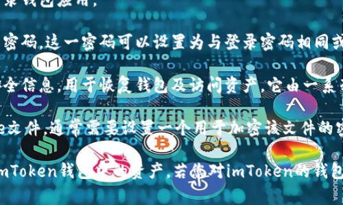 对于imToken钱包，通常涉及以下几种密码：

1. **登录密码**：用户在创建钱包时设置的密码，用于登录钱包应用。

2. **交易密码**：在进行资产转账或交易时，需要输入的密码。这一密码可以设置为与登录密码相同或不同，以增加安全性。

3. **助记词**：虽然不是密码，但助记词是非常重要的安全信息，用于恢复钱包及访问资产。它由一系列单词组成，用户在创建钱包时生成并需要妥善保管。

4. **Keystore文件密码**：如果用户选择导出Keystore文件，通常需要设置一个用于加密该文件的密码。

用户应确保这些密码的复杂性和安全性，以保护自己在imToken钱包中的资产。若您对imToken的钱包安全措施有更多的疑问或需要更深入的信息，请告诉我！