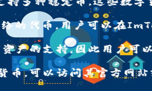 ImToken是一款支持多种加密货币的钱包应用，用户可以在这个平台上管理多种数字资产，包括但不限于以下几种主要货币：

1. **以太坊（ETH）**：作为智能合约平台的原生代币，以太坊在ImToken中被广泛使用。
   
2. **比特币（BTC）**：作为最知名的加密货币，比特币在ImToken中也可以进行存储和管理。

3. **稳定币（如USDT、USDC、DAI等）**：ImToken支持多种稳定币，这些数字货币通常与法定货币挂钩，提供了相对稳定的价值。

4. **其他ERC-20代币**：包含大量基于以太坊网络的代币，用户可以在ImToken中轻松管理这些资产。

此外，ImToken还不断扩展对各类主流和新兴数字资产的支持，因此用户可以关注官方渠道获取最新的支持货币和增值功能。

如需了解更多关于ImToken的使用和支持的具体货币，可以访问其官方网站或社区获取最新信息。