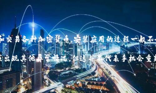 装上imToken手机应用后，通常情况下手机不会重启。imToken是一款数字货币钱包应用，用户可以通过它管理和交易各种加密货币。安装应用的过程一般不会对手机系统产生影响，因为它只是一个软件层面的操作。

当然，有些用户在安装应用后可能会遇到设备性能问题，比如内存不足、后台应用冲突等，可能会导致手机变慢或出现其他异常情况，但这并不代表手机会重新启动。如果你在安装imToken后发现手机出现重启的情况，可能是其他原因造成的，比如系统更新、硬件故障等。

如果你有其他关于imToken的具体问题，或者遇到某些故障，可以详细描述，以便更好地帮助你。