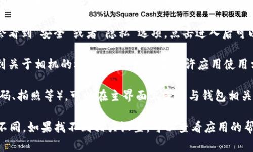 在使用imToken的过程中，如果您想要找到相机设置的位置，通常可以按照以下步骤进行：

1. **打开imToken应用**：首先，确保您已经下载并安装了imToken应用，并用您的钱包账号登录。

2. **进入设置菜单**：在应用的首页，通常在界面的右下角有一个“我”或“设置”的按钮，点击进入。

3. **寻找相机权限**：在设置菜单中，您可能会看到“安全”或者“隐私”选项，点击进入后可以找到与相机相关的设置。

4. **调整相机设置**：在此区域中，您可以找到关于相机的权限设置，如是否允许应用使用相机等。

如果您在寻找特定的相机功能（例如扫描二维码、拍照等），可以在主界面上或者与钱包相关的功能中直接寻找相应的图标或选项。

请注意，不同版本的imToken应用可能会有所不同，如果找不到相关设置，可以查看应用的帮助文档或者通过应用内的客服支持获得帮助。