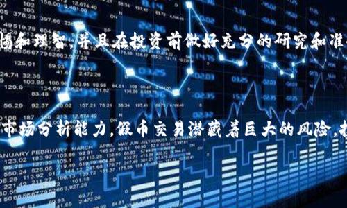 关于“imToken钱包能交易假币吗”这个问题，首先需要了解几个概念，特别是数字货币和钱包的性质。imToken是一款非常受欢迎的数字钱包，旨在方便用户存储和管理各种加密资产。在这个背景下，交易假币的问题就显得尤为重要。

### 什么是假币？

假币通常是指那些没有合法价值背书或者没有得到广泛认可的数字资产。在数字货币的世界中，假币可能是以下几种形式：
1. **山寨币**：这些通常是一些在市场上短期存在的币种，可能没有实际的使用价值，有些甚至是骗局。
2. **没有流通量的币种**：这些币种可能是初创项目，但是由于没有足够的用户基础和交易历史，导致其价值不可预测。
3. **欺诈性币种**：刻意设计为诈骗的币种，骗子可能会通过各种手段诱使用户投资。

### imToken能否交易假币？

在技术层面，imToken钱包不限制用户进行任何种类的交易，包括假币。这意味着用户可以在imToken上管理他们的加密资产，也可以选择交易一些可能属于假币的数字货币。然而，用户应该自行承担风险，因为市场上很多的山寨币和欺诈币是没有保障的。

风险提示
虽然imToken提供了一个友好的交易平台，但这并不意味着交易假币是安全的。嵌入在钱包中的某些币种可能不会经过严格审查，用户需要自行判断项目的合法性和潜在风险。

如何辨别假币?
那么，怎样才能在交易之前辨别币种的真实性和价值呢？以下是一些实用的方法：
1. **查看项目白皮书**：正规的项目通常会有详细的白皮书，阐述其技术背景、团队、发展计划等。如果连白皮书都没有，那可要提高警惕了。
2. **社区评价**：加入相关的讨论区或社区（如Reddit、Twitter、Telegram等），看看大家对这个币的评价如何。如果大多数人对其持怀疑态度，那就需要谨慎反水了。
3. **了解市场动向**：通过CoinMarketCap或CoinGecko等平台查看币种的流通量、交易量和市场动态。
4. **官方渠道确认**：尝试从项目的官方网站或者官方社交媒体确认信息，确保其完整性和真实性。

处理假币的技巧
如果你已经持有假币，或者打算处理一些不太可靠的币种，以下是一些可能的处理技巧：
1. **控制损失**：记住，投资有风险，尤其是在加密货币领域。如果你感到某个币种的风险过高，可以考虑及时出售，控制损失。
2. **谨慎交易**：即使是在imToken上交易假币，也应该谨慎选择交易对手和平台，尽量选择知名度高的交易所或社区。
3. **学习和适应**：多花时间了解市场和项目，投资是一项需要不断学习的过程。

总之
imToken钱包作为一个数字资产管理工具，本身没有能力区分假币与正品币，它依赖用户的判断。保持警惕和理智，并且在投资前做好充分的研究和准备，这才是最靠谱的策略。

### 结论

无论是用imToken这样的优质钱包还是其他形式的数字货币钱包，您都需要具备基本的风险识别能力和市场分析能力。假币交易潜藏着巨大的风险，投资者在这个空间中应谨慎行事，确保自己的资金安全。

如果你还有更多有关数字货币、钱包安全或是其他相关知识的疑问，随时可以问我！