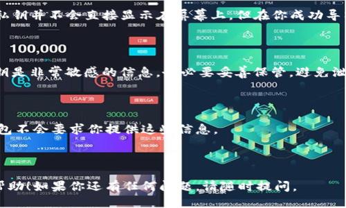 要通过助记词找回 ImToken 的私钥，可以遵循以下步骤：

### 1. 理解助记词和私钥的关系

助记词是用户在创建钱包时生成的一组词语，通常由12个或24个单词组成。这些词是用来恢复钱包的重要信息，能够生成对应的私钥。私钥则是用来管理和控制你的加密资产的唯一凭证。因此，了解这两者之间的关系是非常重要的。

### 2. 安装或启动 ImToken

如果你尚未安装 ImToken，可以前往应用商店下载安装。启动应用后，选择“导入钱包”选项。

### 3. 输入助记词

在导入钱包的界面，选择“通过助记词导入”选项，并输入你的助记词。请确保你的助记词是正确的，且是按照顺序输入的。小心拼写错误，任何一个词的错误都会导致你无法恢复钱包。

### 4. 生成私钥

输入完成后，ImToken 会自动根据助记词生成对应的钱包地址和私钥。注意：在这个过程中，私钥并不会直接显示在屏幕上，但在你成功导入钱包后，便能够看到钱包的相关信息。

### 5. 导出私钥（如有需要）

如果你需要查看具体的私钥，可以在钱包设置中找到“私钥”或“导出私钥”的选项。请注意，私钥是非常敏感的信息，务必要妥善保管，避免泄露。

### 6. 注意事项

- **安全性**：在任何情况下，都不要将你的助记词和私钥分享给他人。正规的交易平台和钱包不会要求你提供这些信息。
- **备份**：务必将你的助记词备份在安全的地方，以防丢失。
- **设备安全**：避免在公共场合间使用或恢复你的助记词，以防其他人窃取信息。

通过以上步骤，你就能够通过助记词成功找回你的 ImToken 私钥。希望这个过程对你有所帮助！如果你还有任何问题，请随时提问。