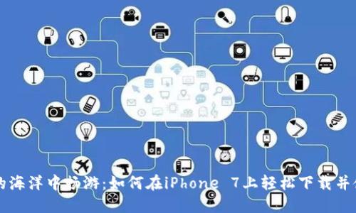 在数字钱包的海洋中畅游：如何在iPhone 7上轻松下载并使用imToken