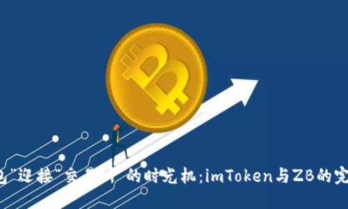 用“钱包”迎接“交易所”的时光机：imToken与ZB的完美碰撞