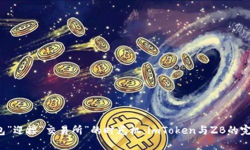 用“钱包”迎接“交易所”的时光机：imToken与ZB的完美碰撞