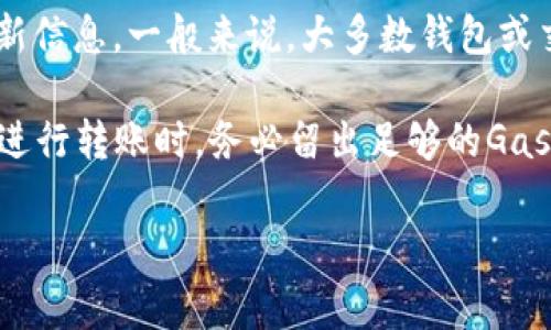 关于im钱包转账的最低ETH金额具体可能会因平台更新而有所变化，通常建议在转账前查看官方文档或公告以获取最新信息。一般来说，大多数钱包或交易所在转账时会有最低限额，可能在0.01到0.1 ETH之间。此外，转账的Gas费用会影响到用户实际可转账的ETH数量。

对于以太坊网络，Gas费用会随着网络拥堵情况而变化，因此在转账时客户需要注意这一点，以确保能顺利完成交易。在进行转账时，务必留出足够的Gas费用来处理交易，否则交易可能会失败。

如果你有更多问题或者需要详细信息，建议直接查阅im钱包的官方网站或相关用户指南。