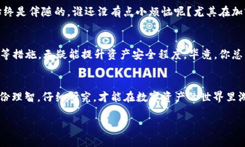 在讨论支持 IM 钱包的虚拟货币是否“真币”这个问题之前，我们需要先明确几个概念以及它们的内涵。

IM 钱包的简介
IM 钱包是一种支持多种加密货币的数字钱包，它允许用户存储、管理和交易不同种类的虚拟货币。IM 钱包的出现为数字货币的交易和管理提供了便捷的解决方案，就像是一个安全的宝藏，让用户可以方便地管理自己的数字资产。

什么是“真币”？
在币圈中，“真币”通常指的是具有一定价值和应用场景的数字货币。与之相对的可能是一些勿谓币或是骗局项目，这些币种在市场上流通，但并没有实际的价值支撑。因此，讨论 IM 钱包中支持的币种是否“真币”，我们首先要审视这些币种自身的特性与市场的反馈。

IM 钱包支持的币种
IM 钱包支持多种主流加密货币，如比特币（BTC）、以太坊（ETH）、瑞波币（XRP）等，以及一些小众币种。对于这些主流币种来说，它们早已在市场上占有一席之地，广泛应用于各种交易平台和实际场景中，获取了较大的用户基础和信任。从这个角度来看，可以认为它们是“真币”。

小币种的潜在风险
但对于一些小众币种，情况可能就不那么明确了。某些币种由于缺乏足够的市场认可度或者使用场景，可能只是投机者的玩物。就像你家里的杂物一样，虽然它们看似存在，但未必有实际价值。换句话说，这类小币种的“真币”属性尚待商榷，需要用户谨慎投资。

如何辨别“真币”？
在选定要投资的币种时，可以通过以下几个方面来判断它们是否为“真币”：
ul
    listrong项目白皮书/strong：阅读项目的白皮书，了解其核心技术及应用场景。/li
    listrong社区支持/strong：一个有活力的社区通常是项目成功的基石。/li
    listrong开发进度和团队/strong：了解项目团队的背景，这影响着项目的可持续发展。/li
    listrong交易所上市情况/strong：在多个知名交易所上市的币种，更可能是受到认可的项目。/li
/ul

隔墙有耳，小心骗局
投资虚拟货币市场如同在潮水中踩浪，有时你在海浪中欢快地嬉戏，转眼就可能被卷走。无论选择什么币种，风险始终是伴随的。谁还没有点小烦恼呢？尤其在加密市场，信息不对称以及项目的泡沫化现象频频出现，这就需要投资者保持一份冷静与清醒。

安全性问题
除了对币种的选择，IM 钱包本身的安全性也不可忽视。选择一个信誉良好的钱包，并开启多重身份验证、备份私钥等措施，无疑能提升资产安全程度。毕竟，你总不想和钱包里的钱“失之交臂”。

总结
总的来说，IM 钱包支持的币是否为“真币”，关键看这些币种自身的价值和市场反馈。面对纷繁复杂的币圈，保持一份理智，仔细研究，才能在数字资产的世界里游刃有余。投资有风险，入市需谨慎，谁让这世间总是波澜起伏呢！

如果还想问更多，随时告诉我！