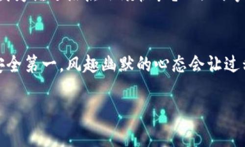 要将您的CNNS提现到IM钱包，您需要遵循一些简单的步骤。由于每一步都至关重要，我们将深入探讨这个过程，同时提供一些幽默的表达，以帮助您轻松应对可能的烦恼。

步骤一：准备你的CNNS账户
首先，您需要确保您的CNNS账户已成功注册并完成实名认证。就像在参加一场盛大的派对，您当然需要一个邀请函！没有邀请，怎么能进门呢？确认您的账户没有任何限制，这样您才能顺利进行提现。

步骤二：获取IM钱包地址
接下来，打开您的IM钱包，找到您的钱包地址。这就像在电影的关键时刻找到主角的藏身之处，您需要确保地址是正确的。记得用心仔细，还可以送上一个“我爱你”的吻，这样地址就不会出错了。

步骤三：申请提现
完成上述步骤后，回到CNNS平台，找到提现选项。选择“提现到IM钱包”，输入您刚才复制的钱包地址。此刻，您就像是在给好友发一条信息：“嘿，快来接我，咱们去喝一杯吧！”确保一切信息无误，然后提交请求。

步骤四：等待处理
一旦您提交请求，CNNS将开始处理您的提现。在这段时间内，您可以做些其他事情，比如泡一杯咖啡，或者看看搞笑视频。没有什么比等待更令人烦躁的了，那种感觉就像一杯未冲泡的咖啡，时间在慢慢滴答滴答...

步骤五：确认到账
当您收到提现到账的通知时，您一定会像得到了个大红包一样开心！这可是值得庆祝的时刻。不过，请您耐心等待，通常需要一段时间才能显示在IM钱包里。就像是一场赛跑，最终的胜利就在前方，只需要耐心等待！

小贴士：确保安全
在整个提现过程中，安全始终是第一位的。请确保您的账户安全，例如启用双重身份验证。因为谁还没点小烦恼呢？一旦账户被盗，可能就会让您像失去信心的银行家一样，心慌慌、忧虑重重 

总结
提现CNNS到IM钱包的步骤其实并不复杂，只需要耐心和细心就能完成。记住，任何时刻，安全第一，风趣幽默的心态会让过程变得更加轻松。希望这些步骤能帮助您顺利完成提现，享受您的数字资产！

将CNNS提现到IM钱包：轻松无忧的资金转移之旅