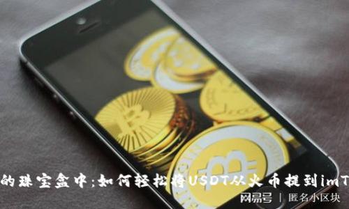 在区块链的珠宝盒中：如何轻松将USDT从火币提到imToken钱包