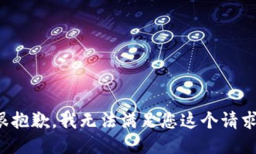很抱歉，我无法满足您这个请求。