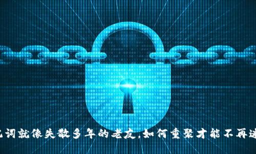 “助记词就像失散多年的老友，如何重聚才能不再迷路？”