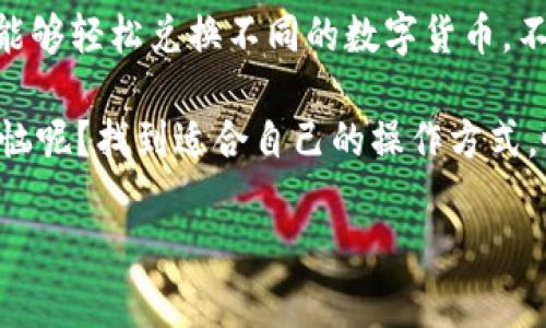 将 imToken 钱包中的 BTC 转换为 USDT 是一个相对简单的过程，但是在操作之前，您需要确保自己对加密货币交易有基本的了解。以下是详细的步骤和注意事项：

第一步：准备工作
在进行任何转换或交易之前，您需要确保您的 imToken 钱包中已经存有 BTC，并且您已了解相关的交易费用。确保您的钱包软件是最新版本，以保障安全性和交易的顺利进行。

第二步：打开 imToken 钱包
首先，打开您的 imToken 应用。输入您的密码以解锁钱包。确保您连接到互联网，并且没有使用公共 Wi-Fi 等不安全的网络，以防止潜在的安全风险。

第三步：选择“交易”
在主界面中，找到并点击“交易”或“兑换”功能。这通常位于首页的菜单中。交易选项允许用户在不同的加密货币之间进行快速兑换。

第四步：选择币种
在转换页面，您需要选择要转换的币种。选择 BTC 作为您要出售的币种，并选择 USDT 作为您想要获得的币种。确保选择正确，以免发生不必要的损失。

第五步：输入兑换数量
在这个页面上，您将能够输入要转换的 BTC 数量。您可以看到预估的 USDT 数量，根据当前的市场汇率。此外，注意查看操作费用，确保您了解每笔交易的成本。

第六步：确认交易
检查您输入的信息无误后，点击“确认”按钮。系统通常会提示您确认这一操作，确保您所有信息都是正确的。在这里您可能还会看到交易的细节，包括汇率、手续费等信息。如果一切都没问题，继续进行。

第七步：等待交易完成
完成确认后，系统将开始处理您的交易。根据网络的拥堵情况，这个过程可能需要几分钟。在此过程中，您可以关注交易状态，查看进展情况。

第八步：确认到账
交易完成后，您应该在 imToken 的 USDT 钱包中看到您到账的余额。在这之前，可以选择检查您的交易历史以确保交易顺利完成。

注意事项
1. **网络费用**：请注意，每笔交易都可能需要支付网络费用，尤其是在网络拥堵时，费用可能会有所增加。
2. **汇率波动**：加密货币市场具有很高的波动性，汇率会不断变化。在选择兑换时请留意当前的汇率，尽量选择合适的时间进行交易。
3. **安全性**：始终保持您的私钥和助记词的安全，不要随意分享。确保您使用的设备已经过安全扫描，避免任何病毒和木马的侵害。

总结
通过 imToken 将 BTC 转换为 USDT 是一个便捷的过程，适合习惯于使用加密钱包的用户。通过简单的几步操作，您能够轻松兑换不同的数字货币。不论您有何需求，是进行投资、交易，还是简单地转换资产，掌握了这一技能后，您就可以自如地在加密世界中游刃有余了。

当然，交易过程中难免会烦恼一些问题，比如市场波动、手续费变化等，但这正是投资的一部分挑战。那么，谁还没点小烦恼呢？找到适合自己的操作方式，慢慢就能游刃有余。 

希望以上步骤能对您将 imToken 中的 BTC 转换为 USDT 产生帮助！