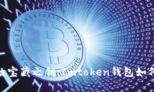 解锁数字资产的宝藏之钥：Imtoken钱包如何导入JSON文件