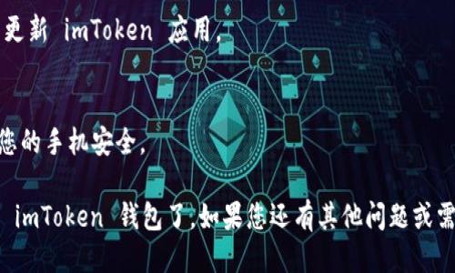 要下载 imToken 钱包，您可以按照以下步骤进行操作：

### 下载 imToken 钱包的步骤

1. **访问官方网站**:
   打开您的浏览器，访问 imToken 的官方网站（通常为 https://token.im/），确保您下载的是官方版本，避免下载假冒应用。

2. **选择合适的操作系统**:
   根据您的设备（Android、iOS）选择下载链接。imToken 支持主流的手机操作系统。

3. **下载应用**:
   - **对于 Android 用户**:
     点击“下载 Android 版本”，您可能会被引导至 Google Play 商店，或者直接下载 APK 文件。
     
   - **对于 iOS 用户**:
     点击“下载 iOS 版本”，系统会引导您打开 App Store。
   
4. **安装应用**:
   下载完成后，点击安装。对于 Android 用户，如果下载的是 APK 文件，可能需要在设置中启用“允许安装未知来源”的选项。

5. **创建或导入钱包**:
   安装完成后，打开 imToken 应用，您可以选择创建新钱包或导入已有钱包。

6. **安全设置**:
   设定密码和备份助记词，确保您的钱包安全。记住不要将助记词分享给任何人，这是您钱包的唯一密钥。

### 额外建议

- **保持应用更新**:
  为了保证安全性与功能性，定期检查并更新 imToken 应用。
  
- **安全使用钱包**:
  不要在公共 Wi-Fi 下进行交易，确保您的手机安全。

完成这些步骤后，您就成功下载并设置好 imToken 钱包了。如果您还有其他问题或需要更多的帮助，随时可以询问！