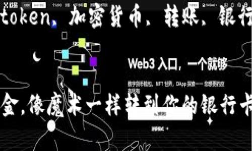 可以设置为：“把加密货币变成现金，像魔术一样转到你的银行卡！”  

关键词可以是：“imtoken, 加密货币, 转账, 银行卡”。


把加密货币变成现金，像魔术一样转到你的银行卡！