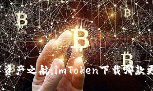 探索数字资产之航：imToken下载哪款更加可靠？