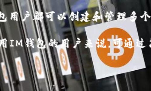 IM钱包是一款多链数字货币钱包，支持多种公链资产的管理，包括以太坊（Ethereum）的资产。每个IM钱包用户都可以创建和管理多个以太坊地址，方便他们进行交易和存储以太币（ETH）及其他基于以太坊的代币（如ERC-20、ERC-721等）。

在IM钱包中，每个以太坊地址都是独立生成的，用户能够通过该地址接收和发送以太坊交易。对于那些使用IM钱包的用户来说，可通过简单的界面来查看他们的以太坊资产状况。

如果你对IM钱包的使用有进一步的疑问或者需要了解具体的操作步骤，欢迎提问！