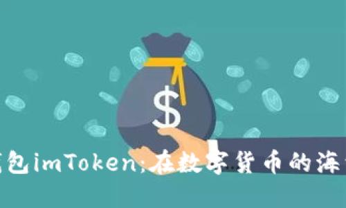 投资以太坊钱包imToken：在数字货币的海洋中扬帆起航