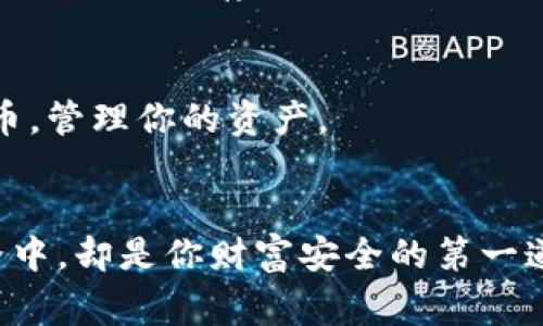 创建im钱包的步骤通常比较简单，下面是一般的流程，具体可能因钱包版本而异：

### 第一步：下载im钱包
首先，你需要在你的移动设备上下载im钱包。可以通过官方网站或各大应用商店搜索“im钱包”进行下载。

### 第二步：安装并打开应用
下载完成后，点击应用图标，将其安装到你的设备上。安装完成后，打开im钱包应用。

### 第三步：选择创建新钱包
在打开的应用界面中，通常会看到几个选项，包括“创建新钱包”和“恢复钱包”。如果你是第一次使用im钱包，选择“创建新钱包”。

### 第四步：设置安全密码
为了保护你的钱包安全，系统会要求你设置一个强密码。通常建议使用字母、数字和符号的组合，确保密码不容易被猜到。

### 第五步：备份助记词
创建钱包后，应用会生成一组助记词（通常是12或24个单词）。这组助记词用于恢复你的钱包，因此一定要妥善保管，不要泄露给任何人。建议将助记词写下来，放在安全的地方。

### 第六步：确认助记词
为了确保你记录的助记词正确，im钱包会要求你按照顺序再次输入助记词，以确认你已经成功保存。

### 第七步：创建成功
完成上面的步骤后，你的im钱包就创建成功了。现在你可以用它来发送和接收加密货币，管理你的资产。

### 结语
创建im钱包的过程其实就像是为你的虚拟资产安上一个保险箱，虽然藏匿在数字世界中，却是你财富安全的第一道防线。记住，保管好你的助记词和密码，妥善管理好你的钱包，让资产远离“黑客”的手。